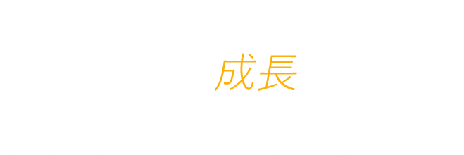 ストレッチアップは、共に大きく成長していく人材を求めています。